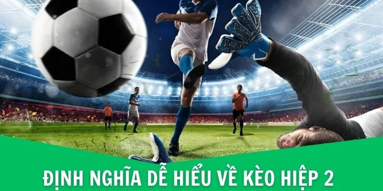 Bí Quyết Chiến Thắng Kèo Hiệp 2 Bóng Đá Với Những Nhận Định Sắc Bén