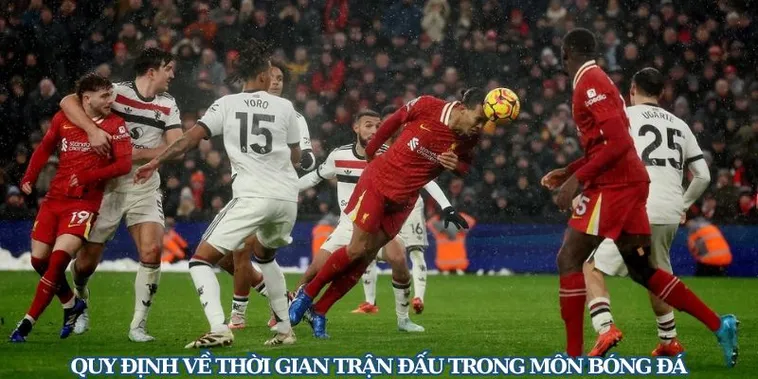 Thời Gian Trận Đấu Bóng Đá Và Quy Tắc Bù Giờ Mới Nhất